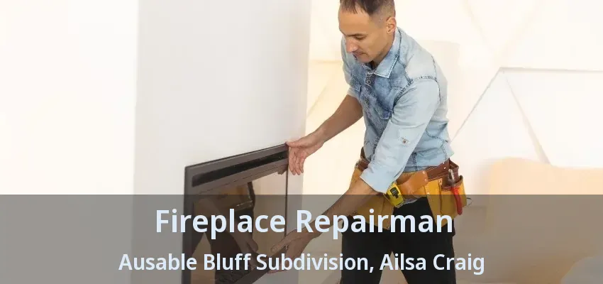 Fireplace Repairman Ausable Bluff Subdivision, Ailsa Craig - ON