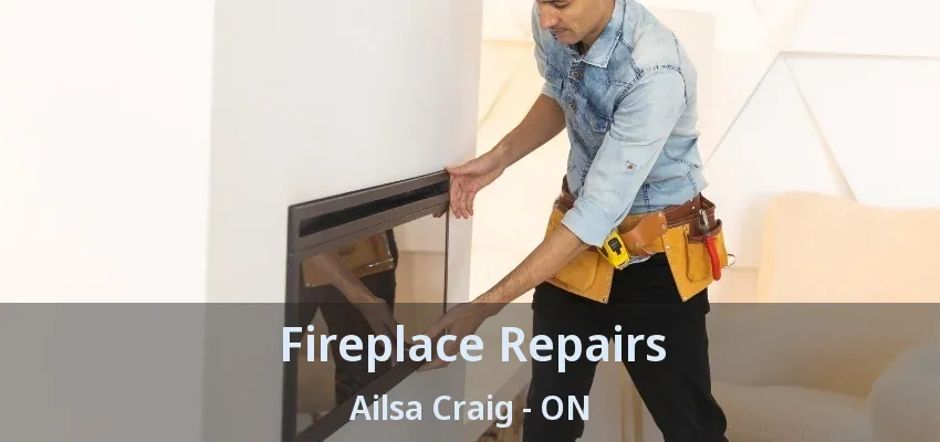 Fireplace Repairs Ailsa Craig - ON