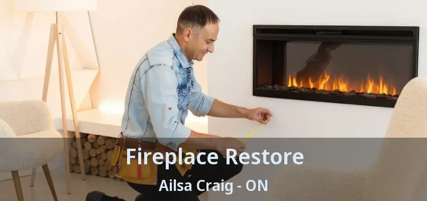 Fireplace Restore Ailsa Craig - ON