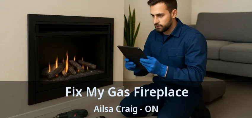 Fix My Gas Fireplace Ailsa Craig - ON Fix My Gas Fireplace Ailsa Craig - ON