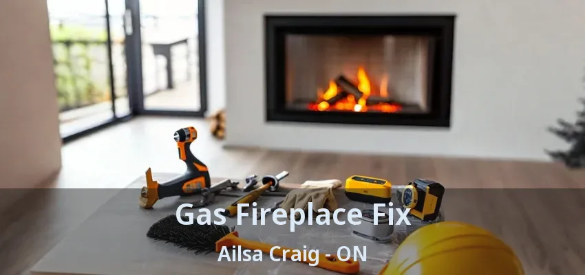 Gas Fireplace Fix Ailsa Craig - ON