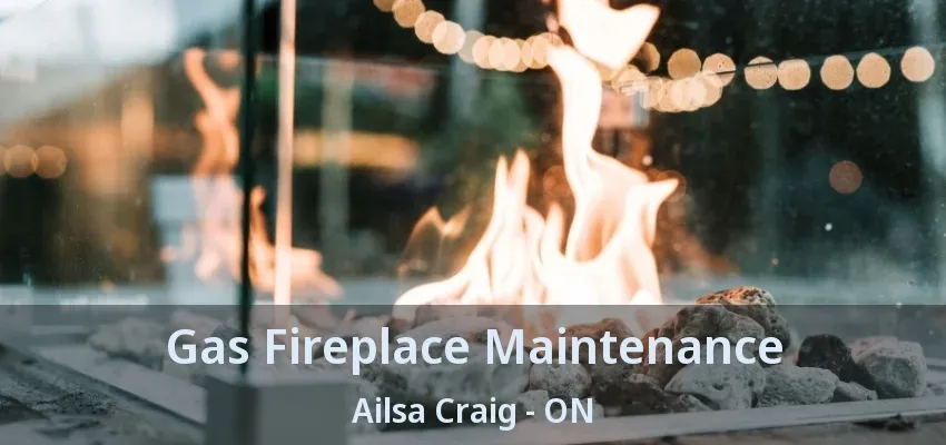 Gas Fireplace Maintenance Ailsa Craig - ON Gas Fireplace Maintenance Ailsa Craig - ON