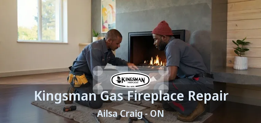 Kingsman Gas Fireplace Repair Ailsa Craig - ON
