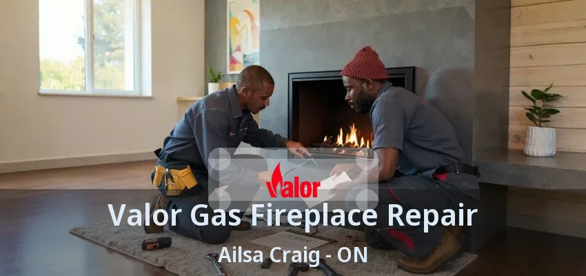 Valor Gas Fireplace Repair Ailsa Craig - ON Valor Gas Fireplace Repair Ailsa Craig - ON