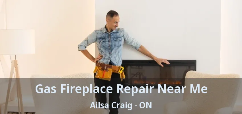 Gas Fireplace Repair Near Me Ailsa Craig - ON