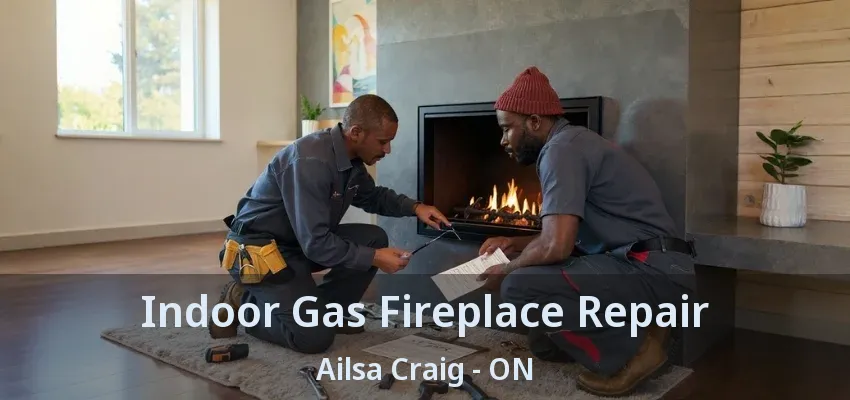 Indoor Gas Fireplace Repair Ailsa Craig - ON