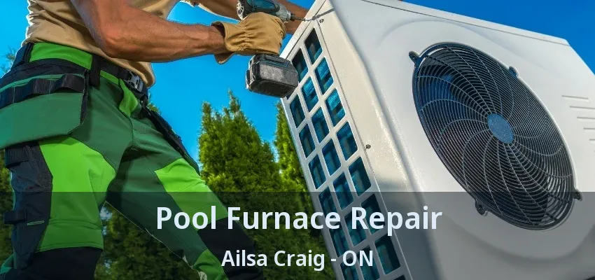 Pool Furnace Repair Ailsa Craig - ON