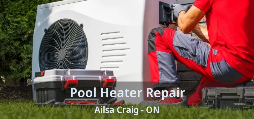 Pool Heater Repair Ailsa Craig - ON Pool Heater Repair Ailsa Craig - ON