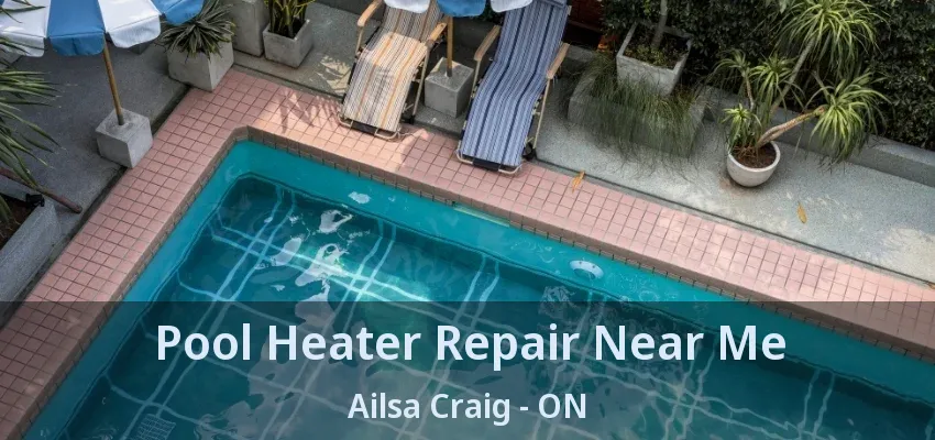 Pool Heater Repair Near Me Ailsa Craig - ON
