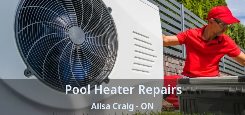 Pool Heater Repairs Ailsa Craig - ON