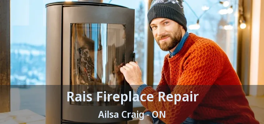Rais Fireplace Repair Ailsa Craig - ON