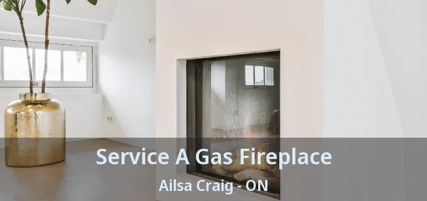 Service A Gas Fireplace Ailsa Craig - ON