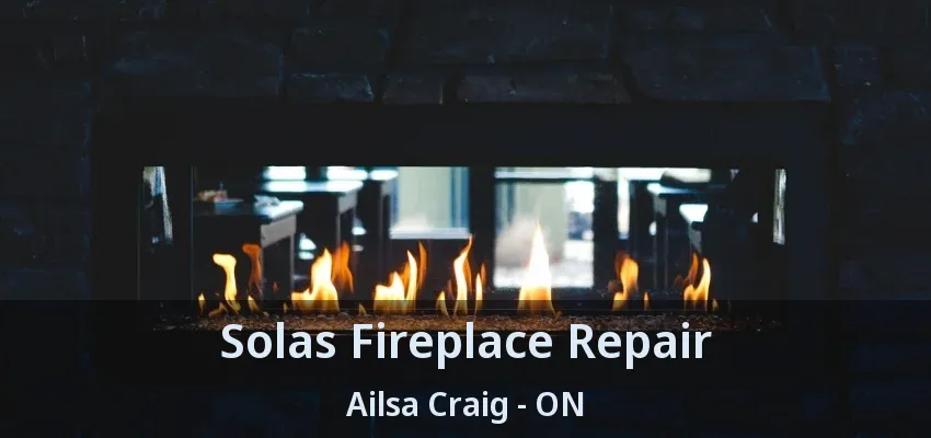 Solas Fireplace Repair Ailsa Craig - ON Solas Fireplace Repair Ailsa Craig - ON