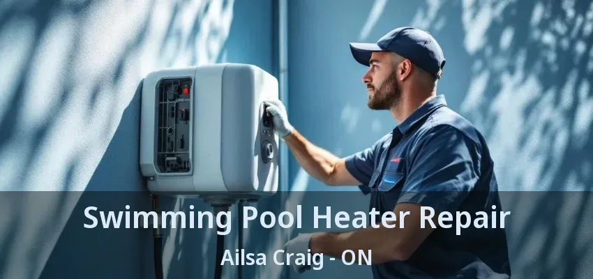 Swimming Pool Heater Repair Ailsa Craig - ON