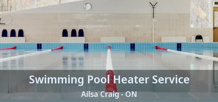 Swimming Pool Heater Service Ailsa Craig - ON