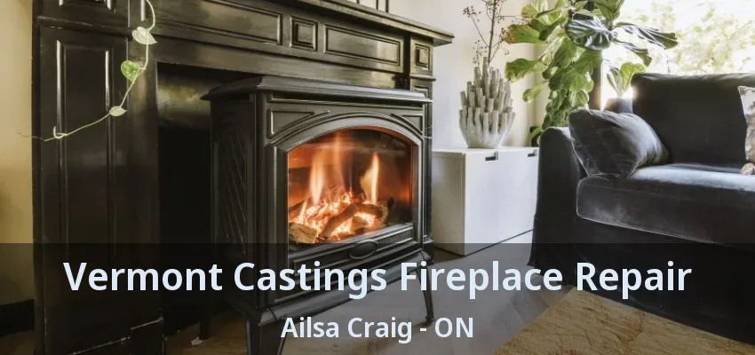 Vermont Castings Fireplace Repair Ailsa Craig - ON